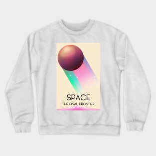 Space The Final Frontier Crewneck Sweatshirt